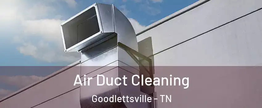 Air Duct Cleaning Goodlettsville - TN