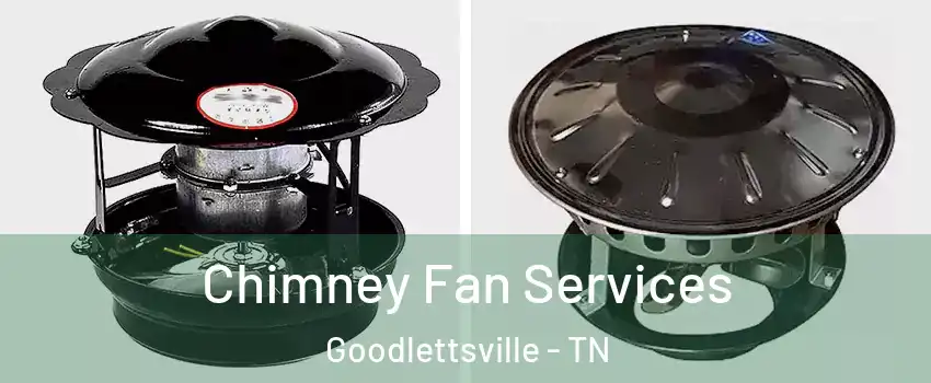  Chimney Fan Services Goodlettsville - TN