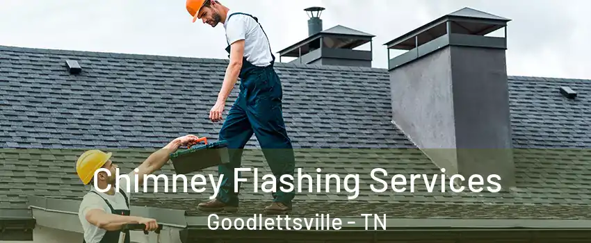 Chimney Flashing Services Goodlettsville - TN