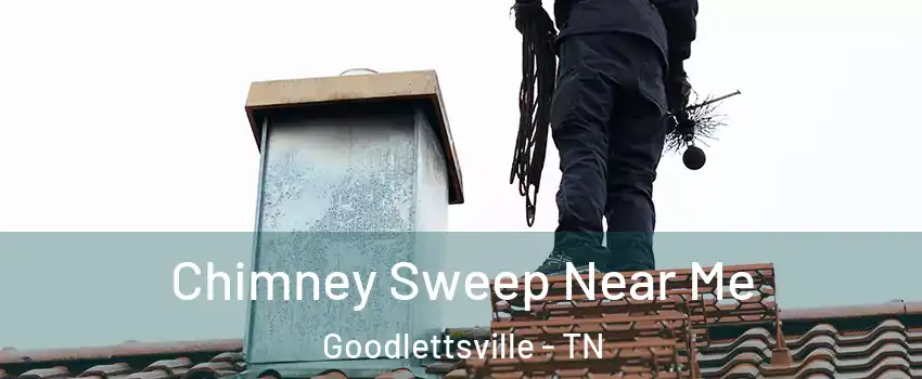  Chimney Sweep Near Me Goodlettsville - TN