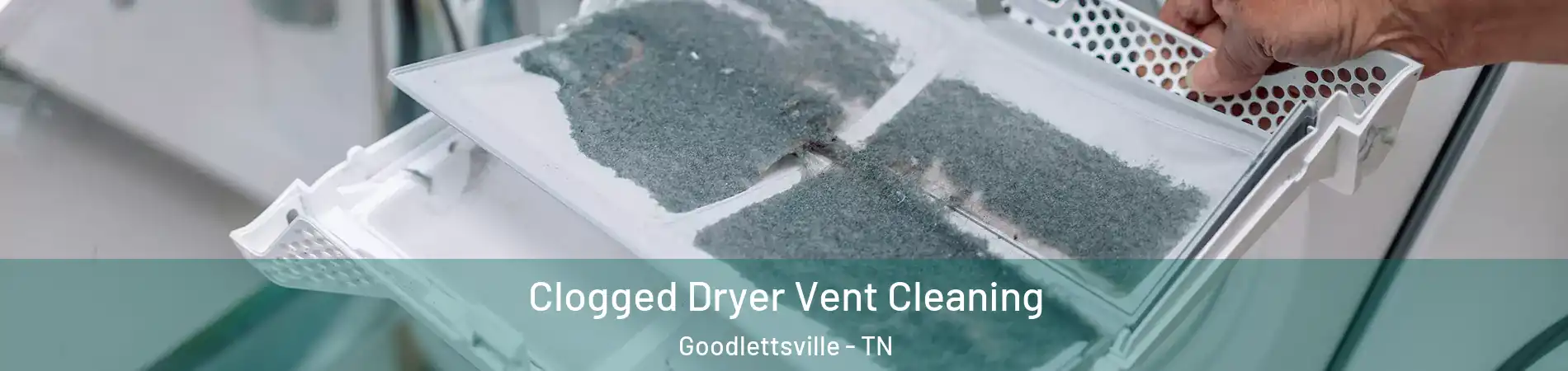  Clogged Dryer Vent Cleaning Goodlettsville - TN