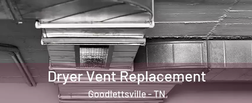  Dryer Vent Replacement Goodlettsville - TN