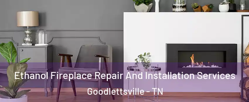  Ethanol Fireplace Repair And Installation Services Goodlettsville - TN