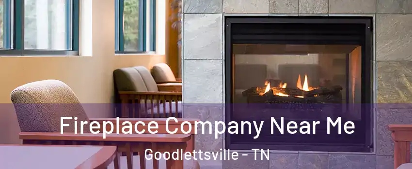  Fireplace Company Near Me Goodlettsville - TN