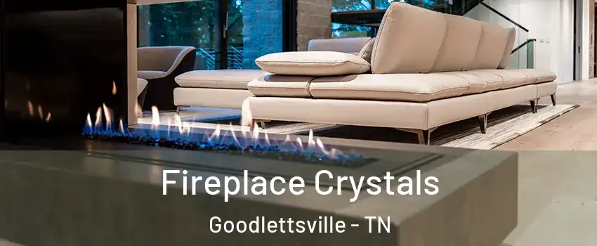  Fireplace Crystals Goodlettsville - TN