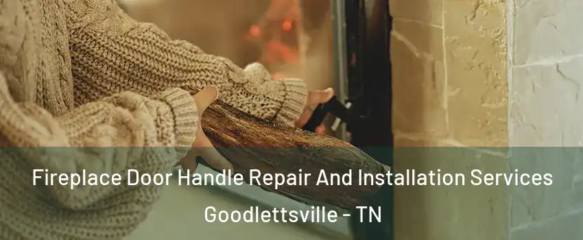 Fireplace Door Handle Repair And Installation Services Goodlettsville - TN