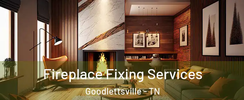  Fireplace Fixing Services Goodlettsville - TN
