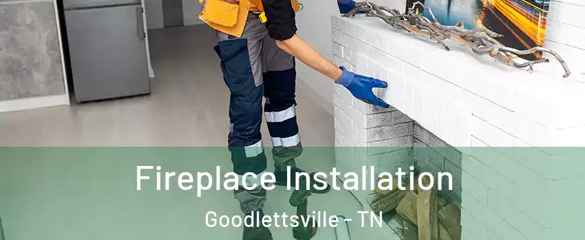 Fireplace Installation Goodlettsville - TN