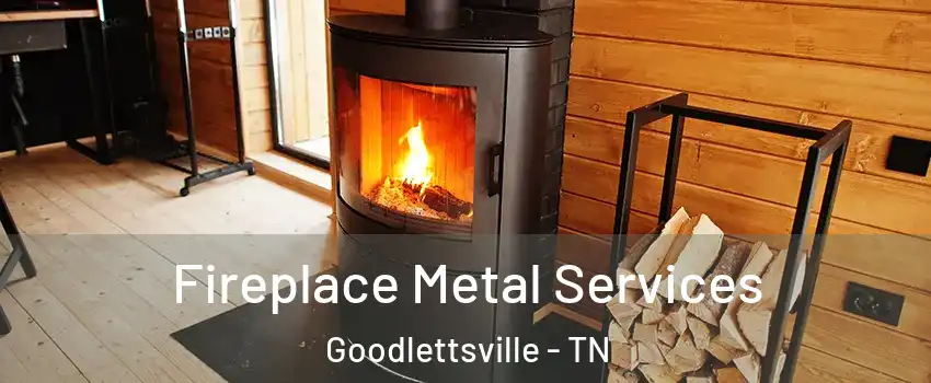  Fireplace Metal Services Goodlettsville - TN