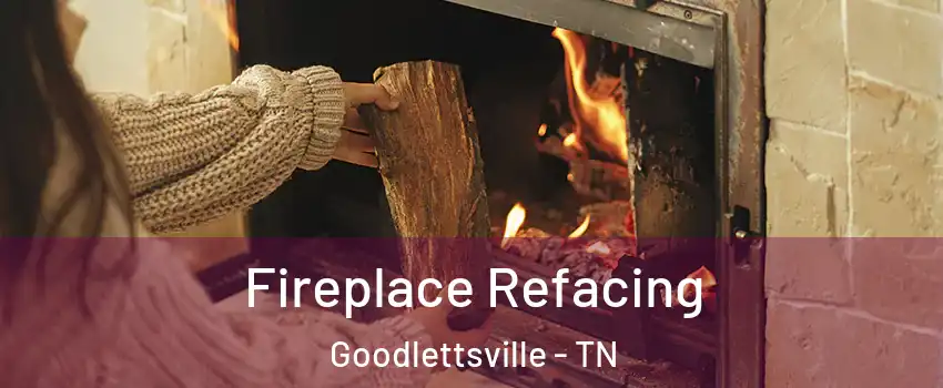  Fireplace Refacing Goodlettsville - TN