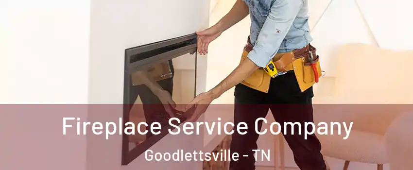  Fireplace Service Company Goodlettsville - TN