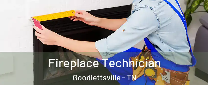  Fireplace Technician Goodlettsville - TN