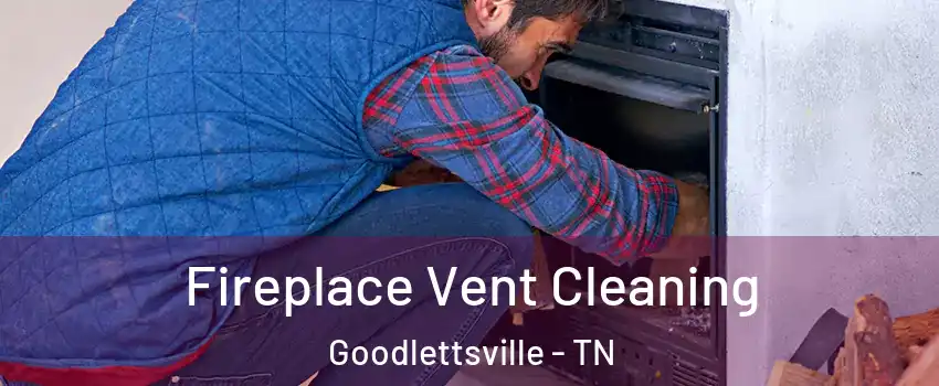  Fireplace Vent Cleaning Goodlettsville - TN