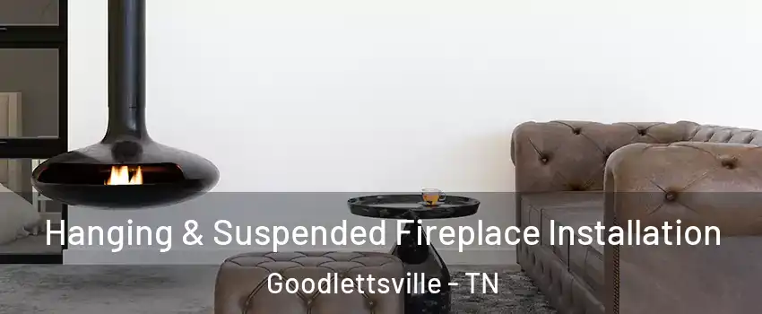  Hanging & Suspended Fireplace Installation Goodlettsville - TN