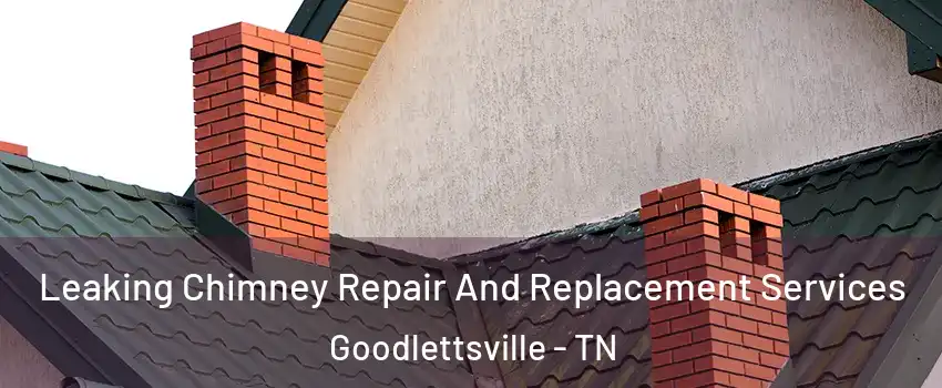  Leaking Chimney Repair And Replacement Services Goodlettsville - TN