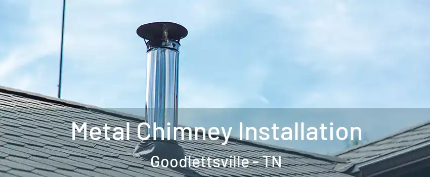  Metal Chimney Installation Goodlettsville - TN