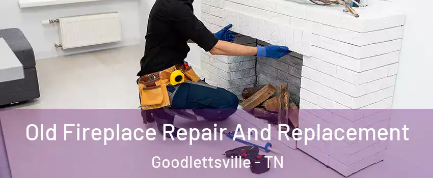  Old Fireplace Repair And Replacement Goodlettsville - TN