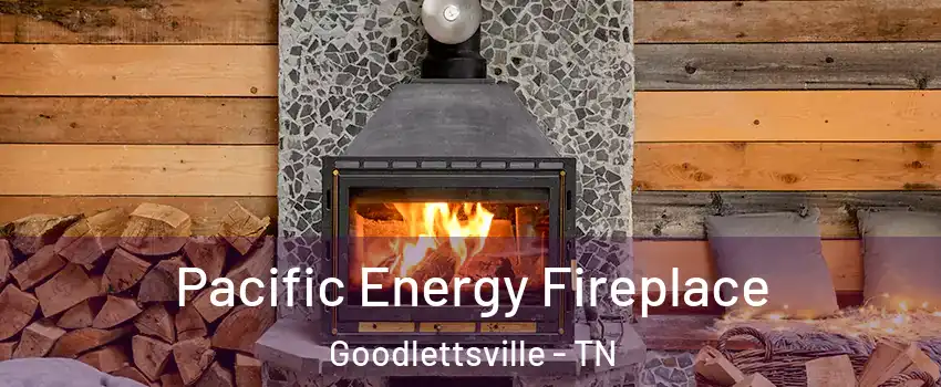  Pacific Energy Fireplace Goodlettsville - TN