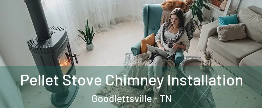  Pellet Stove Chimney Installation Goodlettsville - TN