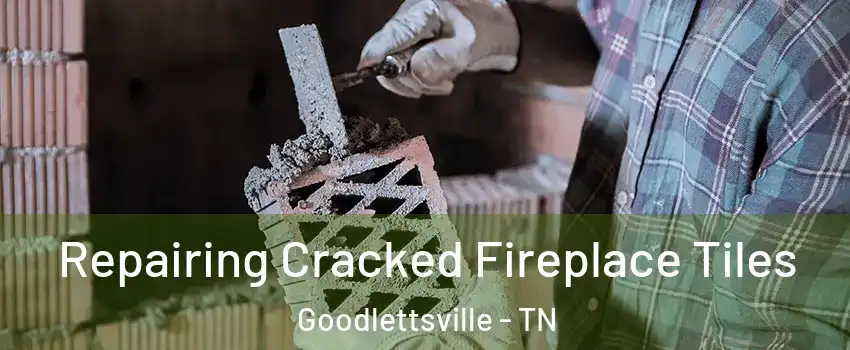  Repairing Cracked Fireplace Tiles Goodlettsville - TN
