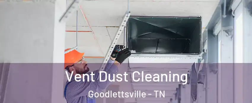  Vent Dust Cleaning Goodlettsville - TN