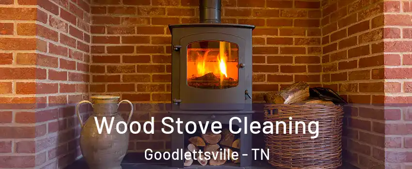 Wood Stove Cleaning Goodlettsville - TN