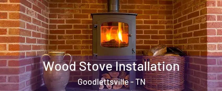  Wood Stove Installation Goodlettsville - TN