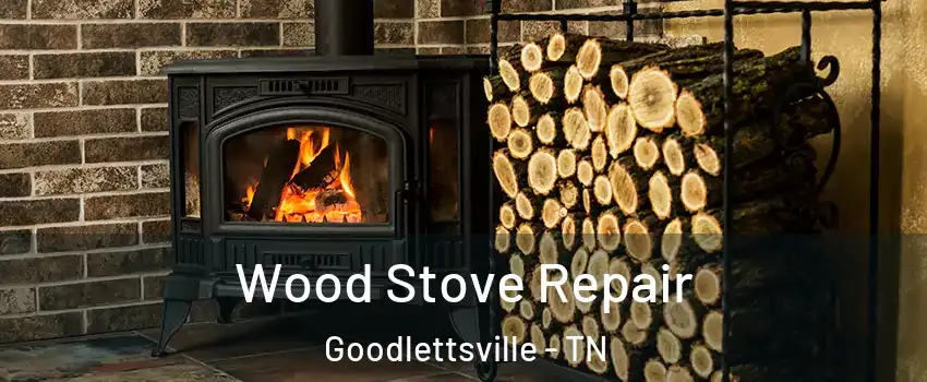 Wood Stove Repair Goodlettsville - TN